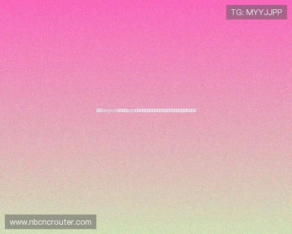 开云kaiyun官网下载app最新版全新体验,畅享最全面的游戏资源与最新版本更新 开云kaiyun官网下载app最新版全新体验,畅享最全面的游戏资源与最新版本更新